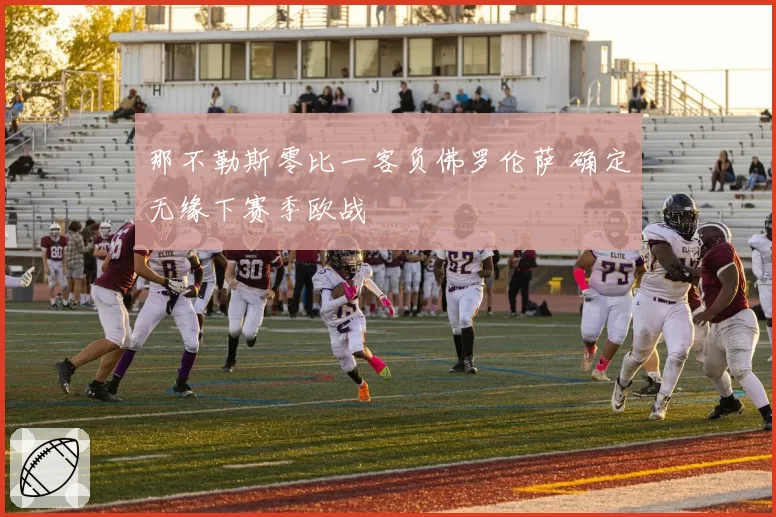 那不勒斯零比一客负佛罗伦萨 确定无缘下赛季欧战