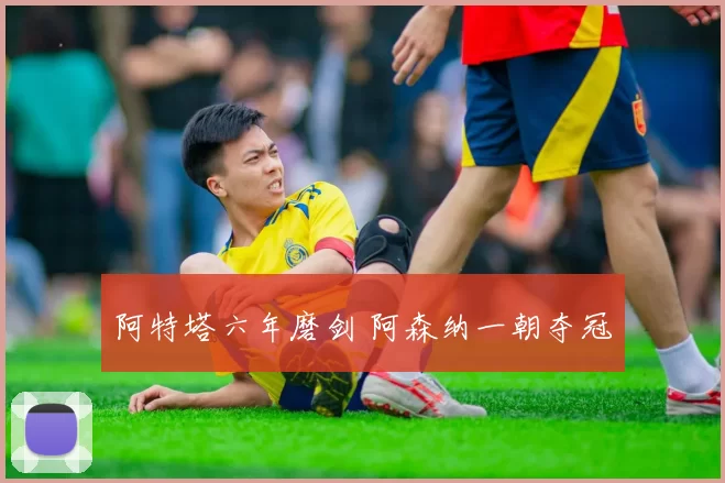 阿特塔六年磨剑 阿森纳一朝夺冠
